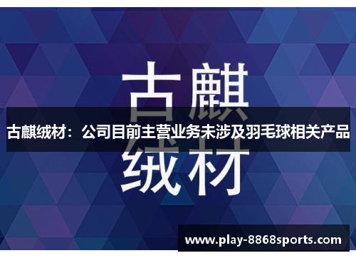 古麒绒材：公司目前主营业务未涉及羽毛球相关产品