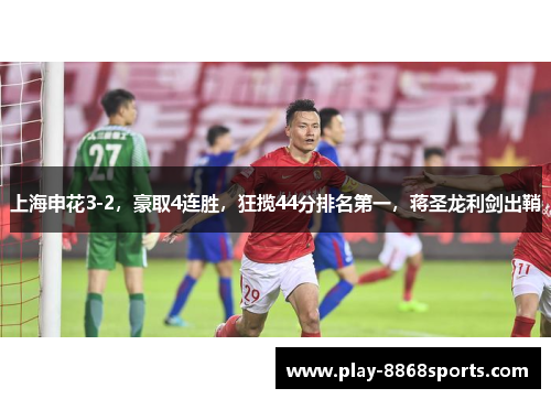 上海申花3-2，豪取4连胜，狂揽44分排名第一，蒋圣龙利剑出鞘