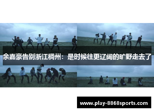 余嘉豪告别浙江稠州：是时候往更辽阔的旷野走去了