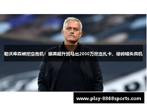勒沃库森被挖空危机！曝英超升班马出2000万挖走扎卡，穆帅错失良机