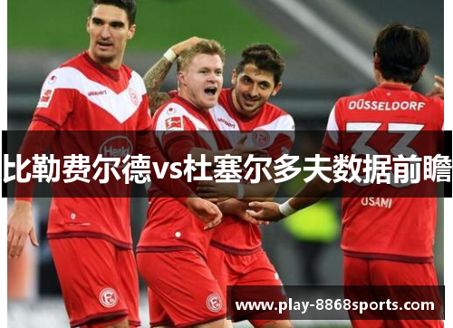 比勒费尔德vs杜塞尔多夫数据前瞻
